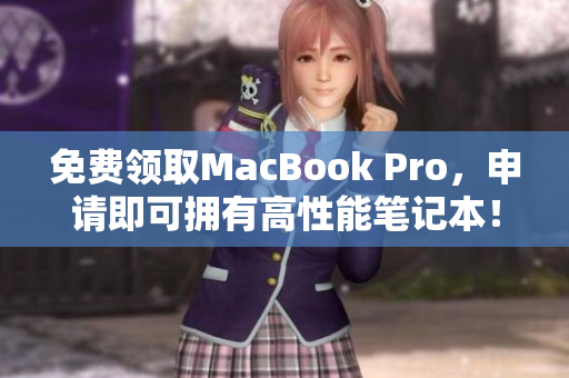 免费领取MacBook Pro，申请即可拥有高性能笔记本！