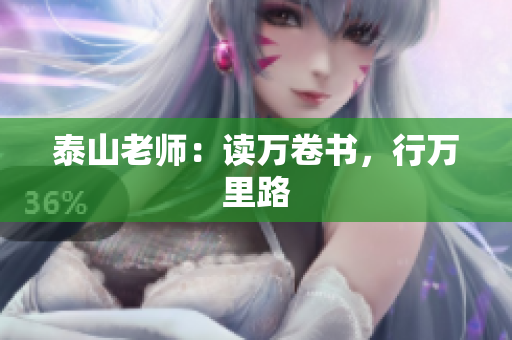 泰山老师：读万卷书，行万里路