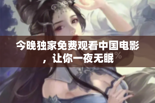 今晚独家免费观看中国电影，让你一夜无眠