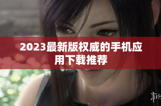 2023最新版权威的手机应用下载推荐