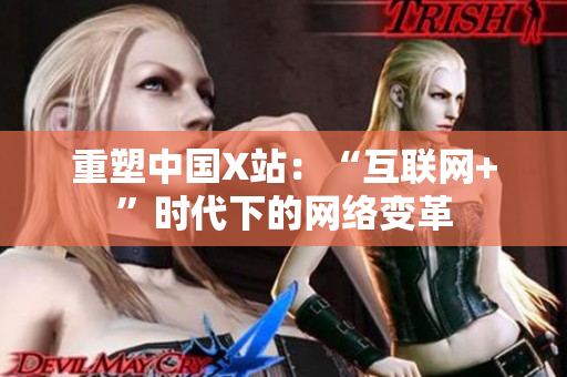 重塑中国X站：“互联网+”时代下的网络变革