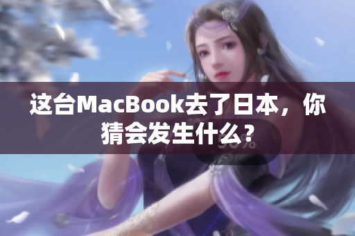 这台MacBook去了日本，你猜会发生什么？