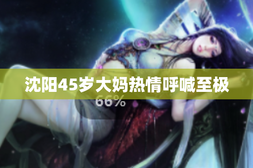 沈阳45岁大妈热情呼喊至极
