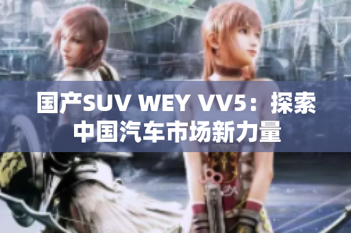 国产SUV WEY VV5：探索中国汽车市场新力量