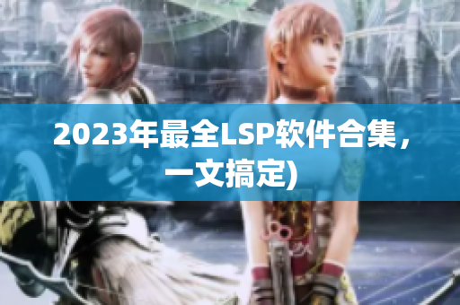 2023年最全LSP软件合集，一文搞定)