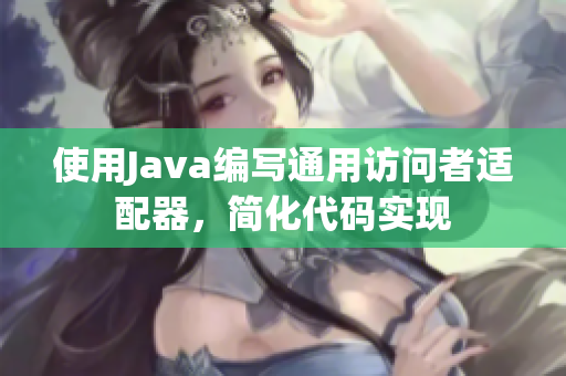 使用Java编写通用访问者适配器，简化代码实现