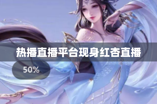 热播直播平台现身红杏直播