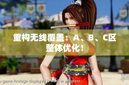 重构无线覆盖：A、B、C区整体优化！