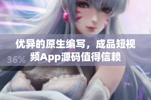 优异的原生编写，成品短视频App源码值得信赖