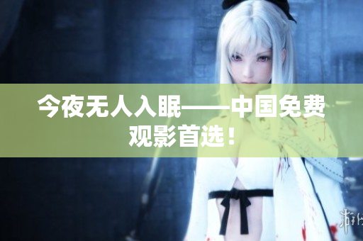 今夜无人入眠——中国免费观影首选！