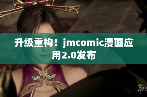 升级重构！jmcomic漫画应用2.0发布