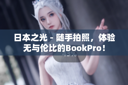 日本之光 - 随手拍照，体验无与伦比的BookPro！