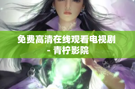 免费高清在线观看电视剧 - 青柠影院
