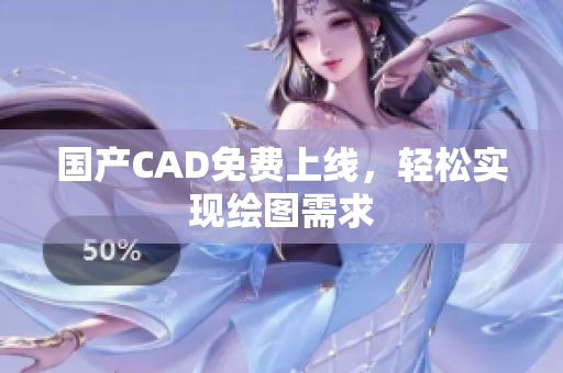 国产CAD免费上线，轻松实现绘图需求