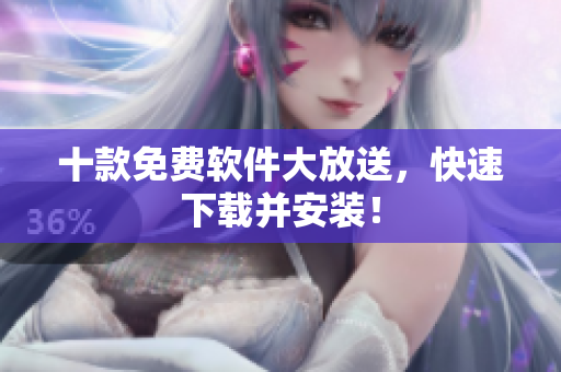 十款免费软件大放送，快速下载并安装！