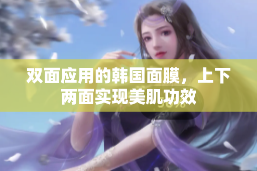 双面应用的韩国面膜，上下两面实现美肌功效