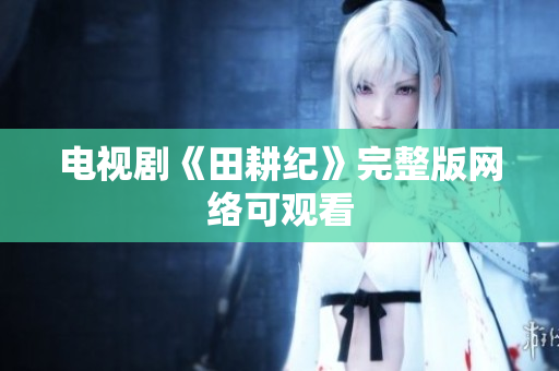 电视剧《田耕纪》完整版网络可观看