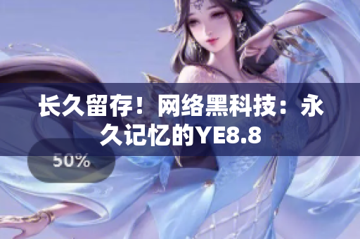 长久留存！网络黑科技：永久记忆的YE8.8
