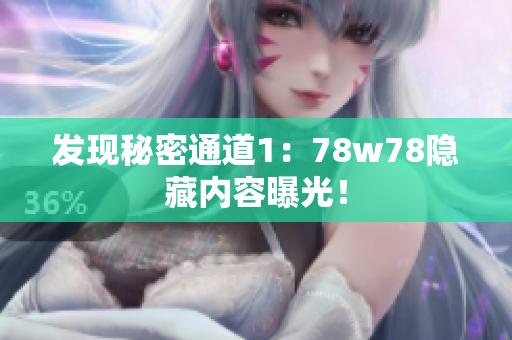 发现秘密通道1：78w78隐藏内容曝光！