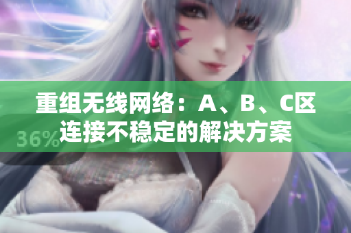 重组无线网络：A、B、C区连接不稳定的解决方案