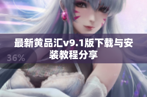 最新黄品汇v9.1版下载与安装教程分享
