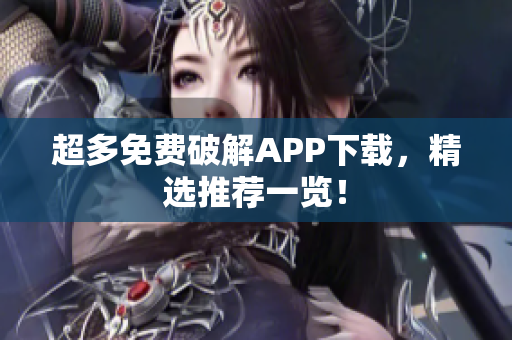 超多免费破解APP下载，精选推荐一览！