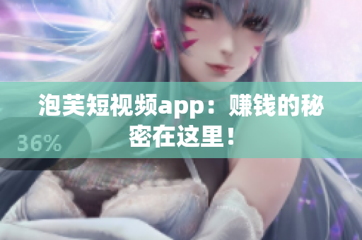 泡芙短视频app：赚钱的秘密在这里！
