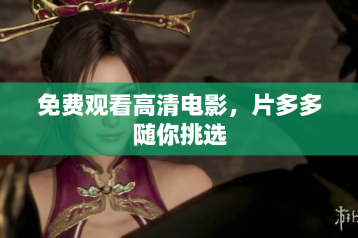 免费观看高清电影，片多多随你挑选