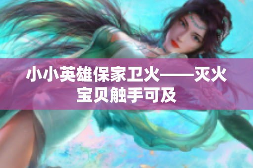 小小英雄保家卫火——灭火宝贝触手可及