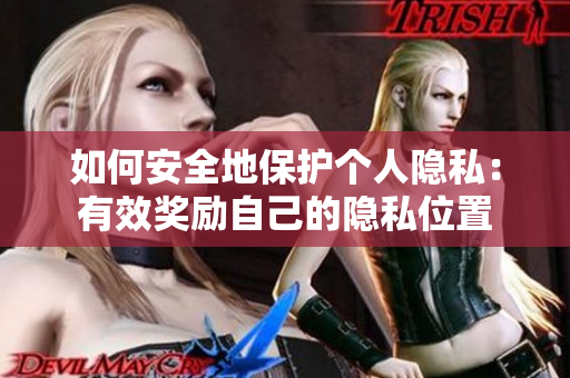 如何安全地保护个人隐私：有效奖励自己的隐私位置