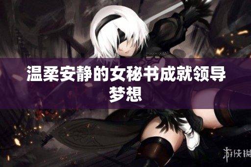 温柔安静的女秘书成就领导梦想