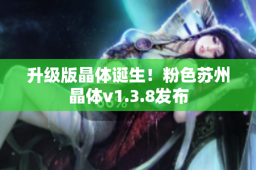 升级版晶体诞生！粉色苏州晶体v1.3.8发布