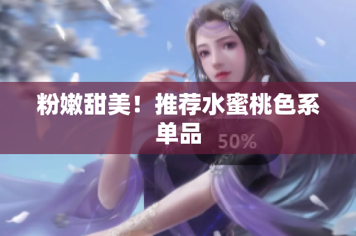 粉嫩甜美！推荐水蜜桃色系单品
