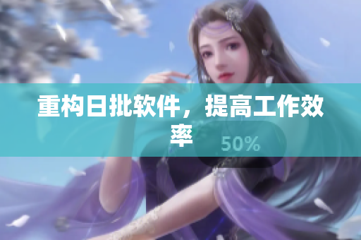 重构日批软件，提高工作效率