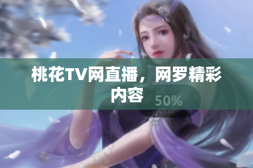 桃花TV网直播，网罗精彩内容