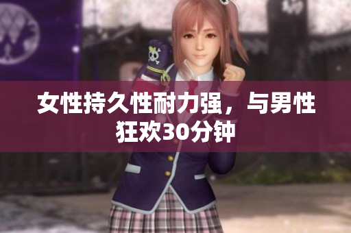 女性持久性耐力强，与男性狂欢30分钟