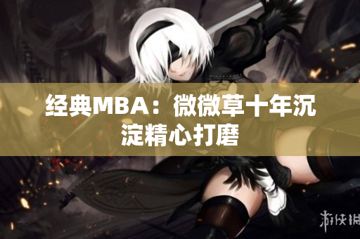 经典MBA：微微草十年沉淀精心打磨