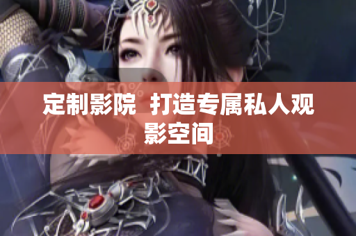 定制影院  打造专属私人观影空间