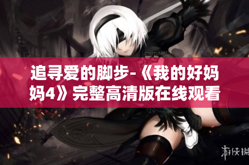 追寻爱的脚步-《我的好妈妈4》完整高清版在线观看