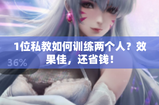 1位私教如何训练两个人？效果佳，还省钱！