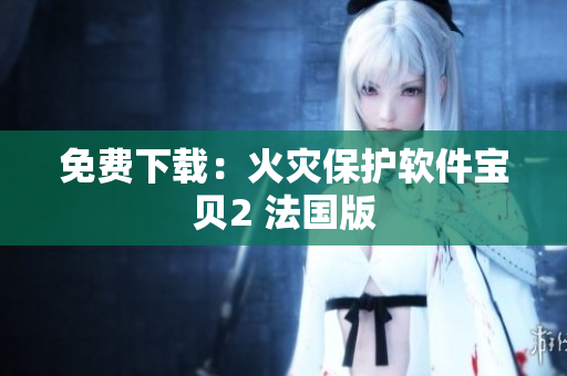 免费下载：火灾保护软件宝贝2 法国版
