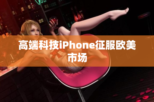 高端科技iPhone征服欧美市场