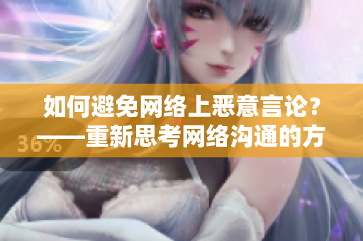 如何避免网络上恶意言论？——重新思考网络沟通的方式