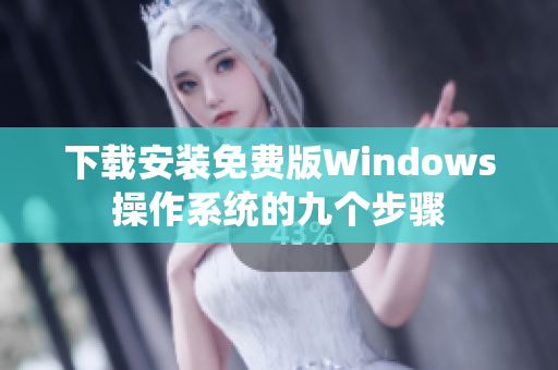 下载安装免费版Windows操作系统的九个步骤