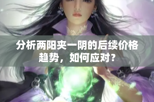 分析两阳夹一阴的后续价格趋势，如何应对？