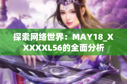 探索网络世界：MAY18_XXXXXL56的全面分析