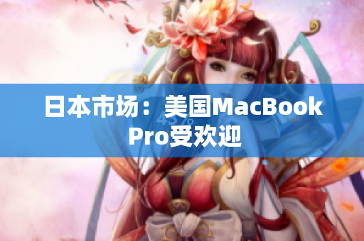 日本市场：美国MacBook Pro受欢迎