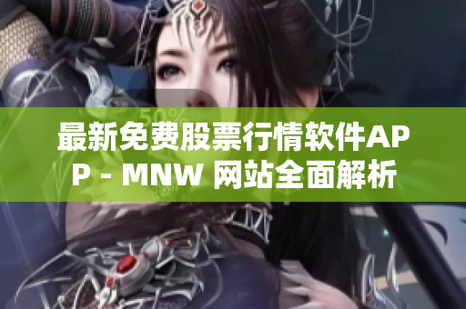 最新免费股票行情软件APP - MNW 网站全面解析