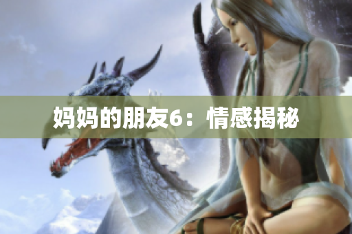 妈妈的朋友6：情感揭秘