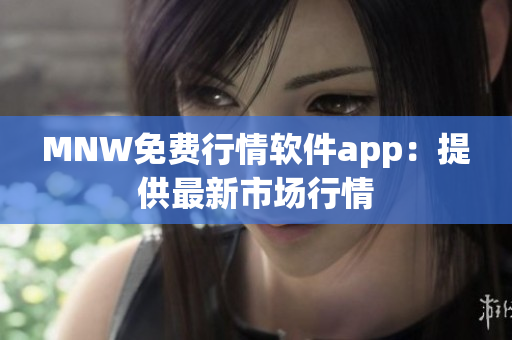 MNW免费行情软件app：提供最新市场行情